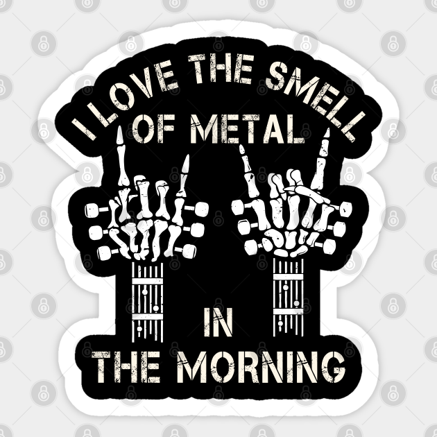 I Love The Smell Of Metal In The Morning I Love The Smell Of Metal